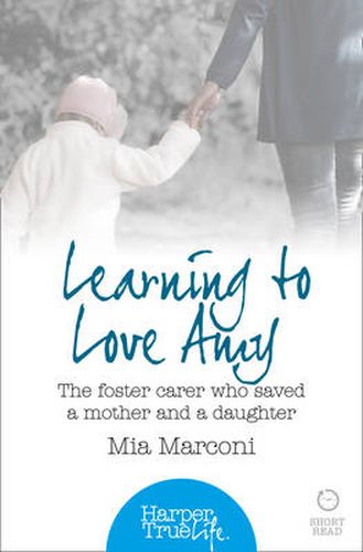 Cover image for Learning to Love Amy: The Foster Carer Who Saved a Mother and a Daughter