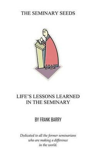 Cover image for The Seminary Seeds: Life's Lessons Learned in the Seminary