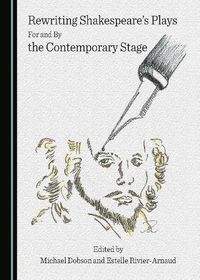 Cover image for Rewriting Shakespeare's Plays For and By the Contemporary Stage