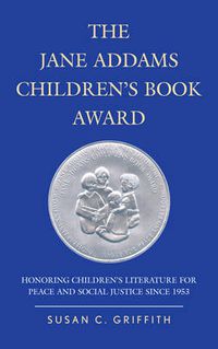 Cover image for The Jane Addams Children's Book Award: Honoring Children's Literature for Peace and Social Justice since 1953