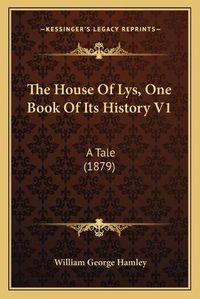 Cover image for The House of Lys, One Book of Its History V1: A Tale (1879)