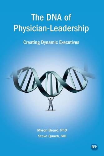 Cover image for The DNA of Physician Leadership: Creating Dynamic Executives