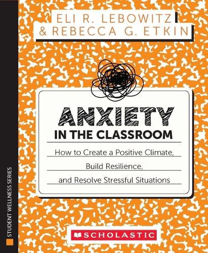 Cover image for Anxiety in the Classroom: How to Create a Positive Climate, Build Students' Resilience, and Resolve Stressful Situations