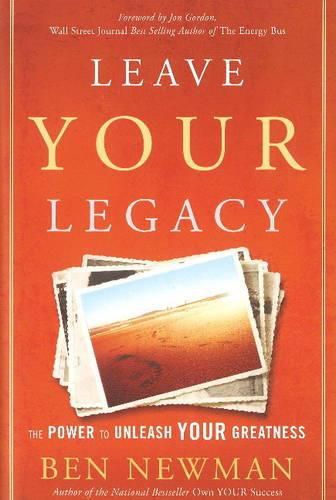 Leave YOUR Legacy: The Power to Unleash Your Greatness