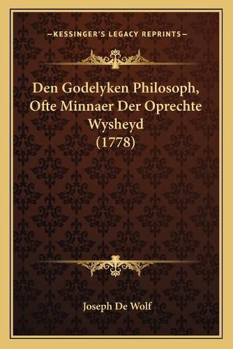 Den Godelyken Philosoph, Ofte Minnaer Der Oprechte Wysheyd (1778)