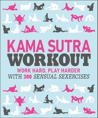 Cover image for Kama Sutra Workout: Work Hard, Play Harder with 300 Sensual Sexercises
