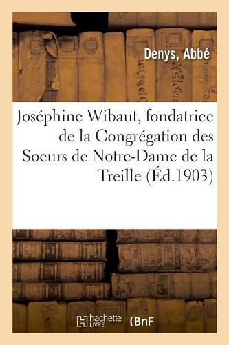 Cover image for Josephine Wibaut, Fondatrice de la Congregation Des Soeurs de Notre-Dame de la Treille