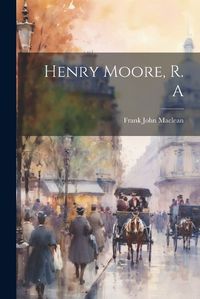 Cover image for Henry Moore, R. A