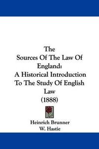 Cover image for The Sources of the Law of England: A Historical Introduction to the Study of English Law (1888)