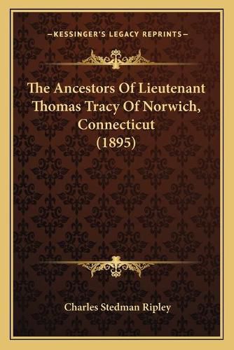 Cover image for The Ancestors of Lieutenant Thomas Tracy of Norwich, Connecticut (1895)