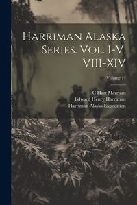 Cover image for Harriman Alaska Series. vol. I-V, VIII-XIV; Volume 14