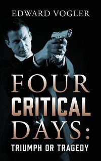 Cover image for Four Critical Days: Triumph or Tragedy