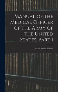 Cover image for Manual of the Medical Officer of the Army of the United States, Part 1