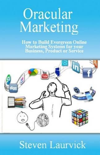 Cover image for Oracular Marketing: How to Build an Evergreen, Predictive Online Marketing Platform for Your Business, Products and Services