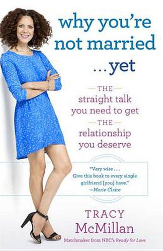 Cover image for Why You're Not Married . . . Yet: The Straight Talk You Need to Get the Relationship You Deserve