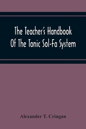 Cover image for The Teacher'S Handbook Of The Tonic Sol-Fa System: A Guide To The Teaching Of Singing In Schools By The Tonic Sol-Fa System