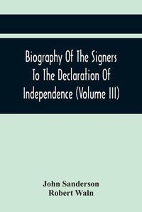 Cover image for Biography Of The Signers To The Declaration Of Independence (Volume Iii)