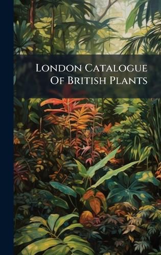 Cover image for London Catalogue Of British Plants