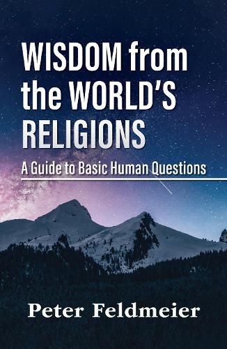 Wisdom From the Worlds Religions: A Guide to Basic Human Questions