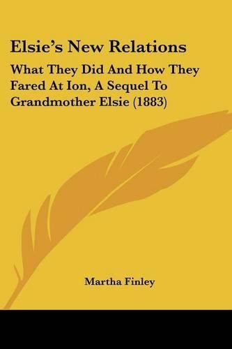 Cover image for Elsie's New Relations: What They Did and How They Fared at Ion, a Sequel to Grandmother Elsie (1883)