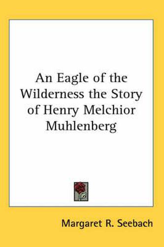 Cover image for An Eagle of the Wilderness the Story of Henry Melchior Muhlenberg