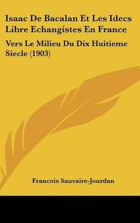 Cover image for Isaac de Bacalan Et Les Idecs Libre Echangistes En France: Vers Le Milieu Du Dix Huitieme Siecle (1903)