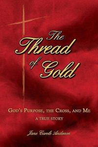 Cover image for The Thread of Gold: God's Purpose, the Cross, and Me