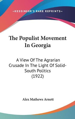 Cover image for The Populist Movement in Georgia: A View of the Agrarian Crusade in the Light of Solid-South Politics (1922)