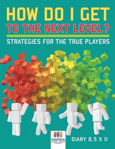 Cover image for How Do I Get to the Next Level? Strategies for the True Players - Diary 8.5 x 11