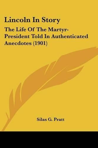 Cover image for Lincoln in Story: The Life of the Martyr-President Told in Authenticated Anecdotes (1901)