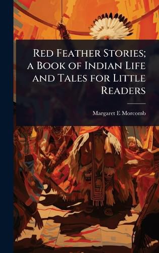 Cover image for Red Feather Stories; a Book of Indian Life and Tales for Little Readers