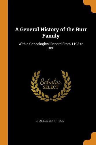 A General History of the Burr Family: With a Genealogical Record from 1193 to 1891