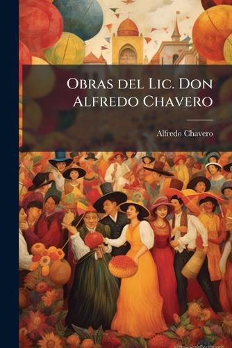 Cover image for Obras del LIC. Don Alfredo Chavero