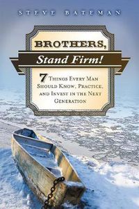 Cover image for Brothers, Stand Firm: Seven Things Every Man Should Know, Practice, and Invest in the Next Generation