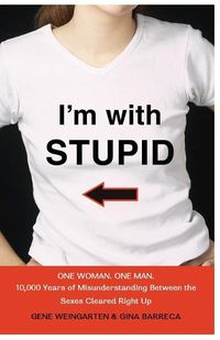 Cover image for I'm with Stupid: One Man. One Woman. 10,000 Years of Misunderstanding Between the Sexes Cleared Right Up