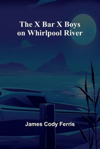 Cover image for The X Bar X boys on Whirlpool River