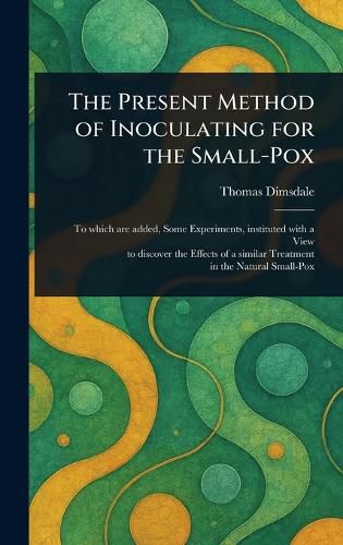 Cover image for The Present Method of Inoculating for the Small-Pox