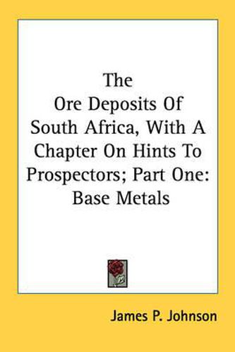 Cover image for The Ore Deposits of South Africa, with a Chapter on Hints to Prospectors; Part One: Base Metals