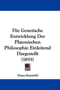 Cover image for Die Genetische Entwicklung Der Platonischen Philosophie Einleitend Dargestellt (1855)