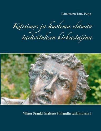 Cover image for Karsimys ja kuolema elaman tarkoituksen kirkastajina: Viktor Frankl Institute Finlandin tutkimuksia 1