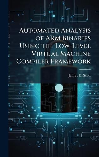 Cover image for Automated Analysis of ARM Binaries Using the Low-Level Virtual Machine Compiler Framework