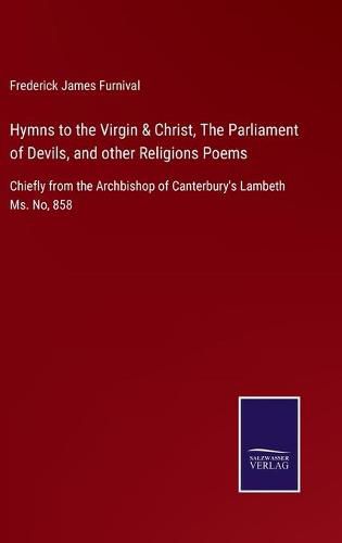 Cover image for Hymns to the Virgin & Christ, The Parliament of Devils, and other Religions Poems: Chiefly from the Archbishop of Canterbury's Lambeth Ms. No, 858