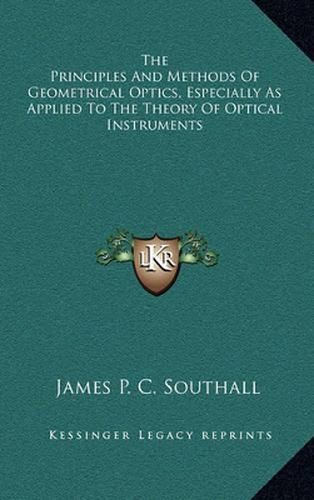 Cover image for The Principles and Methods of Geometrical Optics, Especially as Applied to the Theory of Optical Instruments