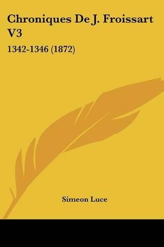 Chroniques de J. Froissart V3: 1342-1346 (1872)