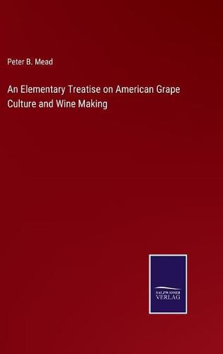 Cover image for An Elementary Treatise on American Grape Culture and Wine Making