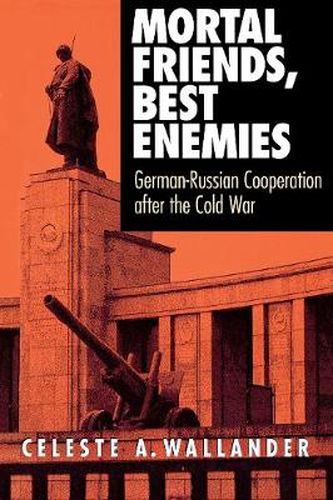 Cover image for Mortal Friends, Best Enemies: German-Russian Cooperation After the Cold War