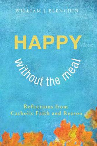 Cover image for Happy Without the Meal: Reflections from Catholic Faith and Reason