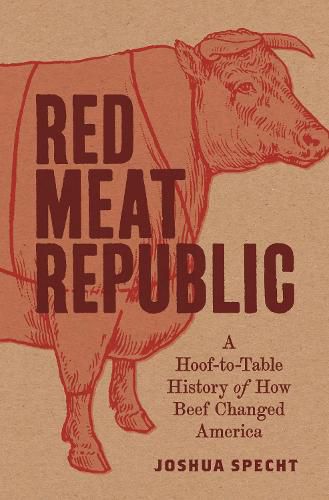 Cover image for Red Meat Republic: A Hoof-to-Table History of How Beef Changed America