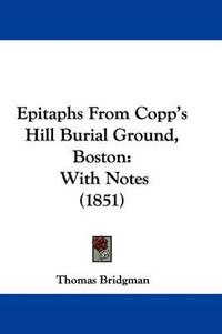 Cover image for Epitaphs From Copp's Hill Burial Ground, Boston: With Notes (1851)