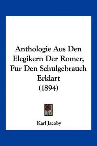 Cover image for Anthologie Aus Den Elegikern Der Romer, Fur Den Schulgebrauch Erklart (1894)